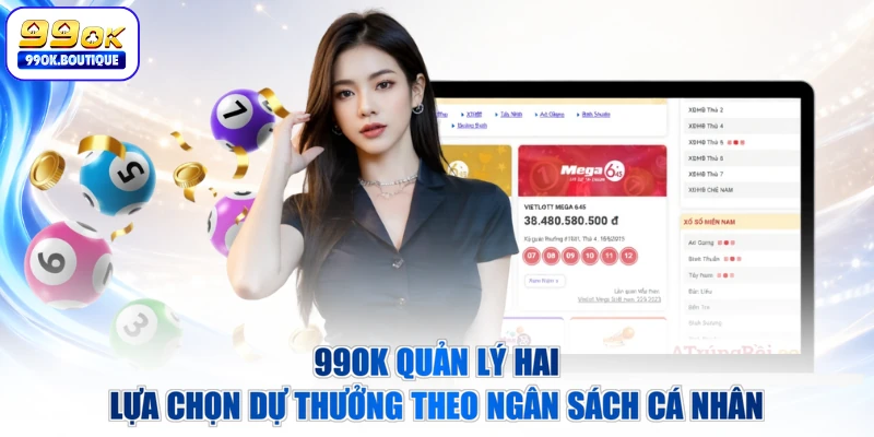 99OK quản lý hai lựa chọn dự thưởng theo ngân sách cá nhân