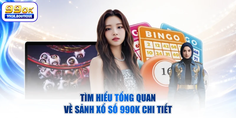 Tìm hiểu tổng quan về sảnh xổ số 99OK chi tiết