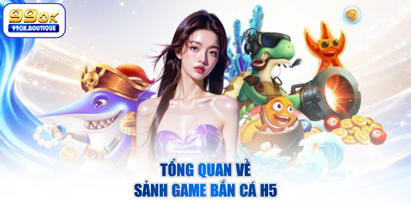 Tổng quan về sảnh game bắn cá H5